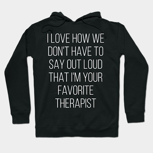 I Love How We Don't Have To Say Out Loud That I'M Your Therapist Love Hoodie by Saimarts